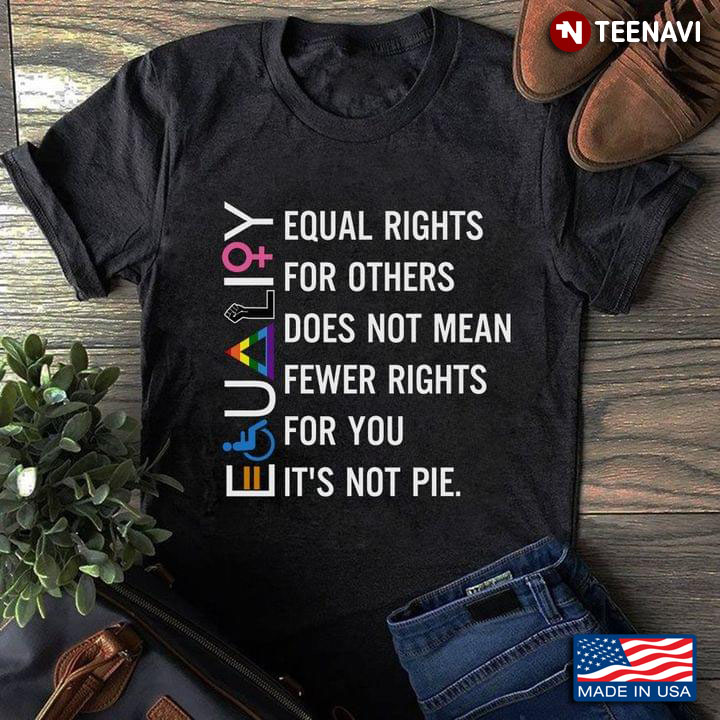 Equality Equal Rights For Others Does Not Mean Fewer Rights For You It's Not Pie