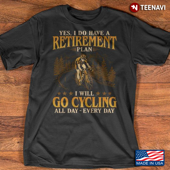 Yes I Do Have A Retirement Plan I Will Go Cycling All Day Every Day