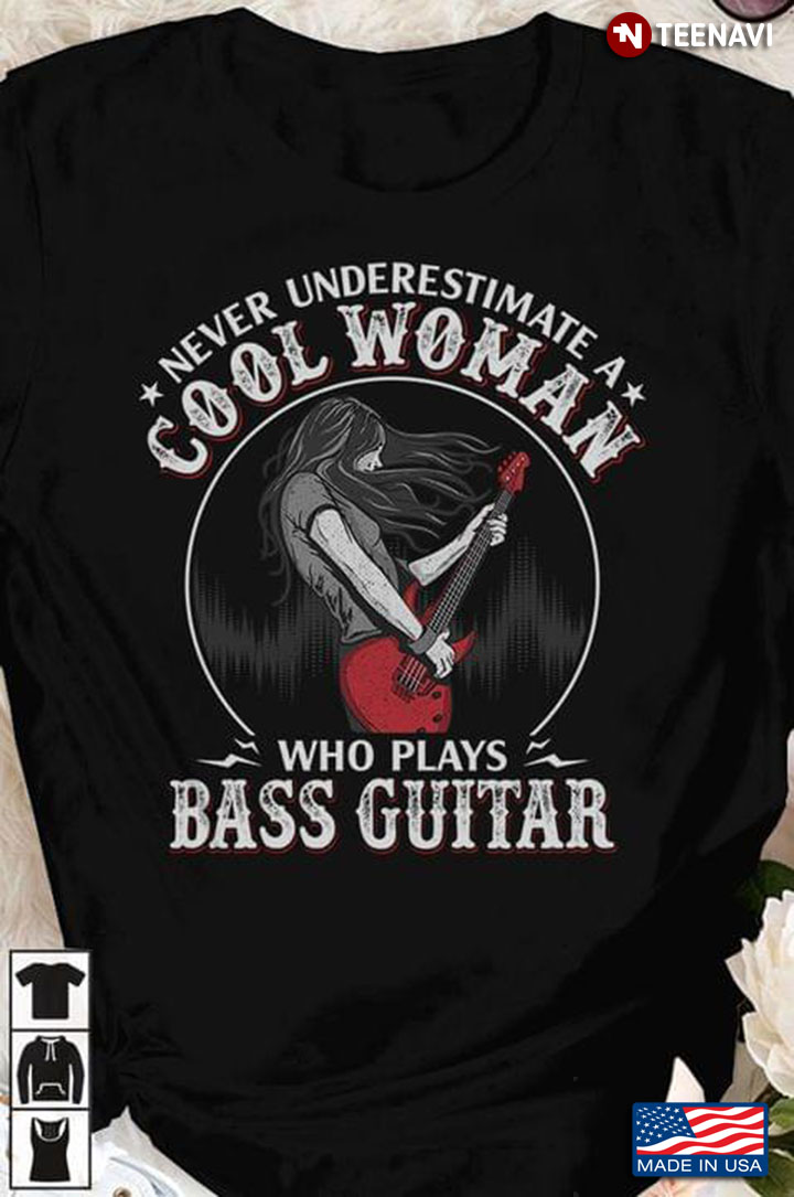 Never Underestimate A Cool Woman Who Plays Bass Guitar