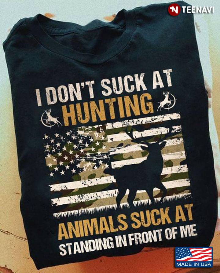 I Don’t Suck At Hunting Animals Suck At Standing In Front Me
