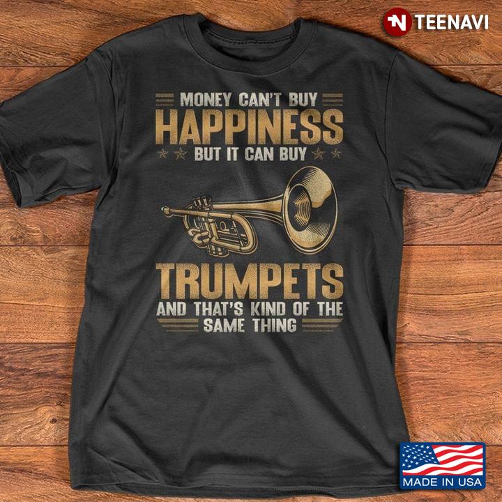 Money Can't Buy Happiness But It Can Buy Trumpets And That's Kind Of The Same