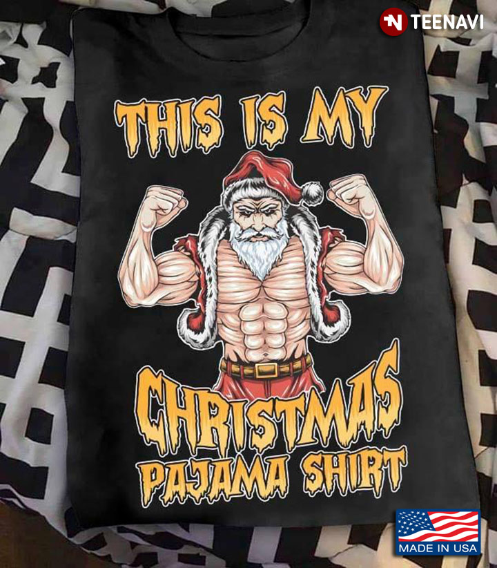 Muscle Santa Claus This Is My Christmas Pajama Shirt