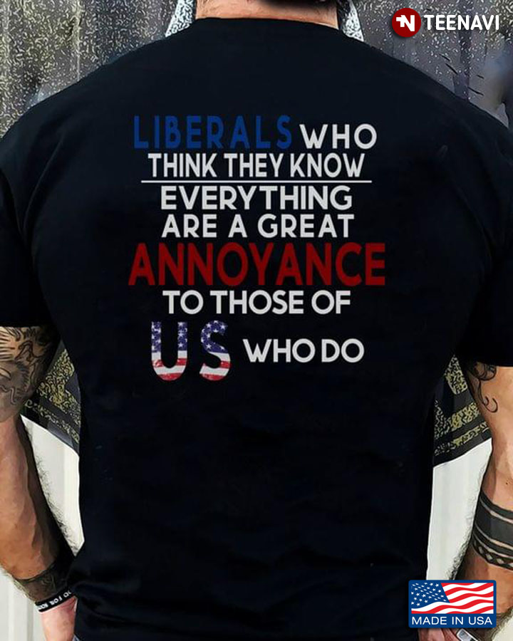 Liberals Who Think They Know Everything Are A Great Annoyance To Those Of US
