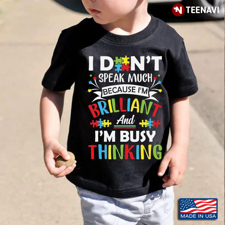 Autism Awareness I Didn't Speak Much Because I'm Brilliant And I'm Busy Thinking