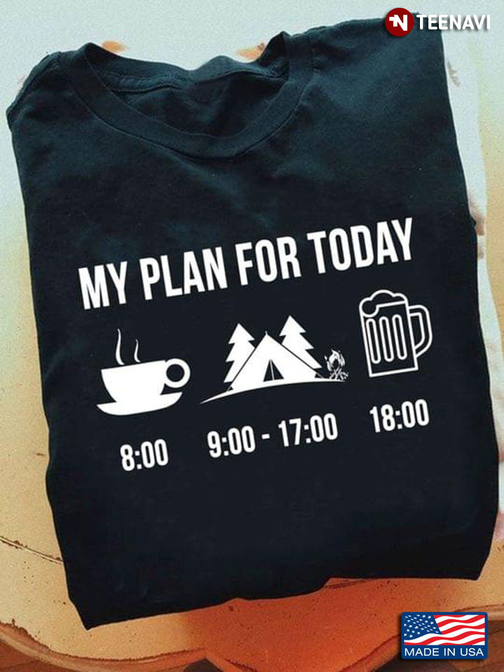 My Plan For Today 8:00 Coffee 9:00-17:00 Camping 18:00 Beer