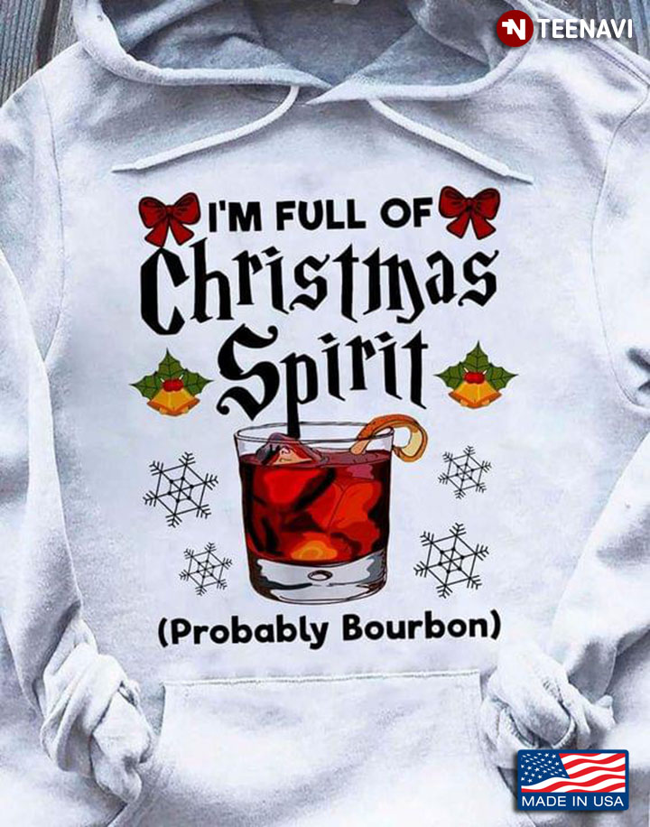 I'm Full Of Christmas Spirit Probably Bourbon