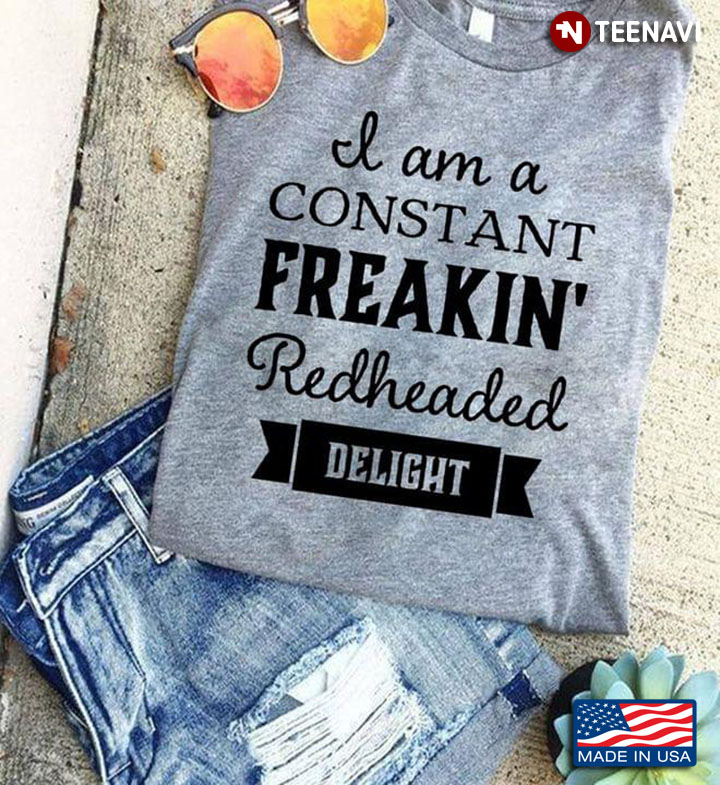 I Am A Constant Freakin' Redheaded Delight