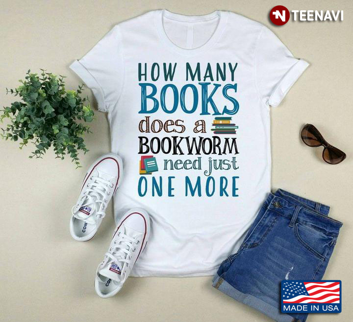How Many Books Does A Bookworm Need Just One More for Book Lover