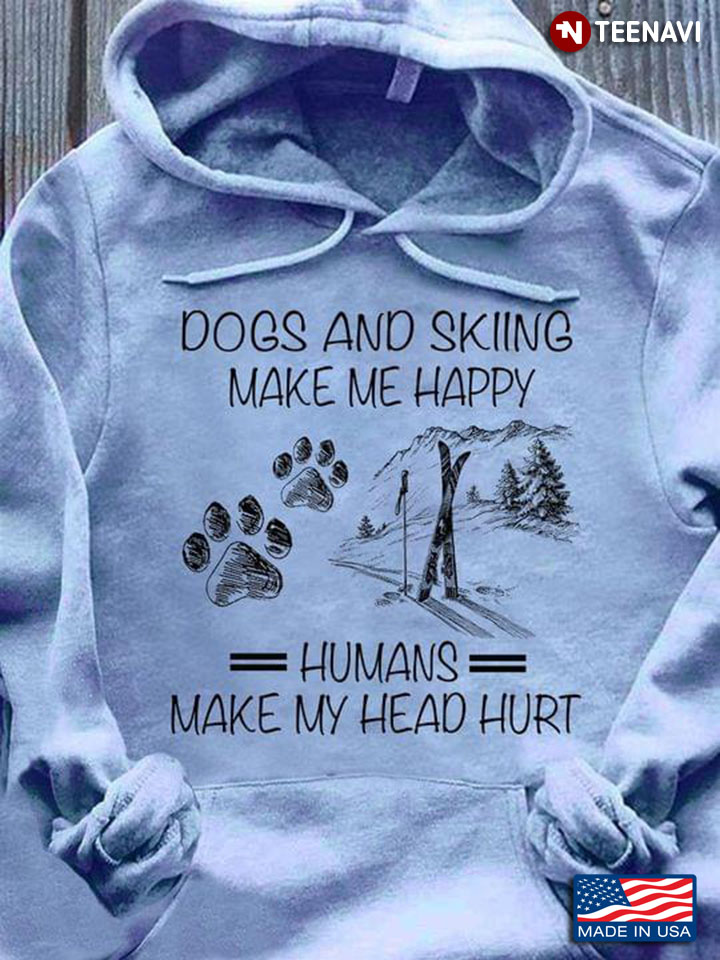 Dogs And Skiing Make Me Happy Humans Make My Head Hurt