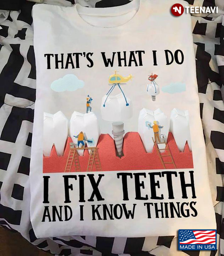 Dentist That's What I Do I Fix Teeth And I Know Things