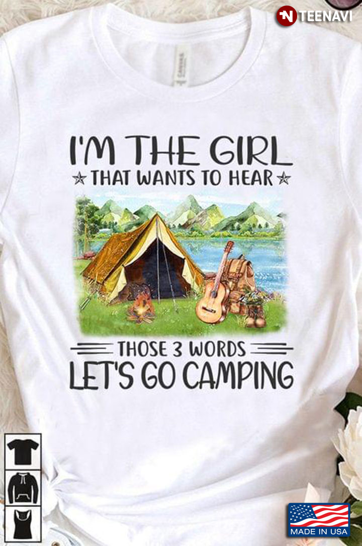 I'm The Girl That Wants To Hear Those 3 Words Let's Go Camping for Camp Lover