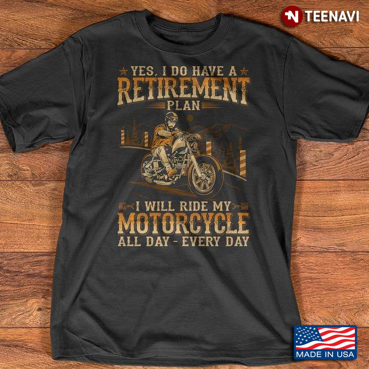Yes I Do Have A Retirement Plan I Will Ride My Motorcycle All Day Every Day