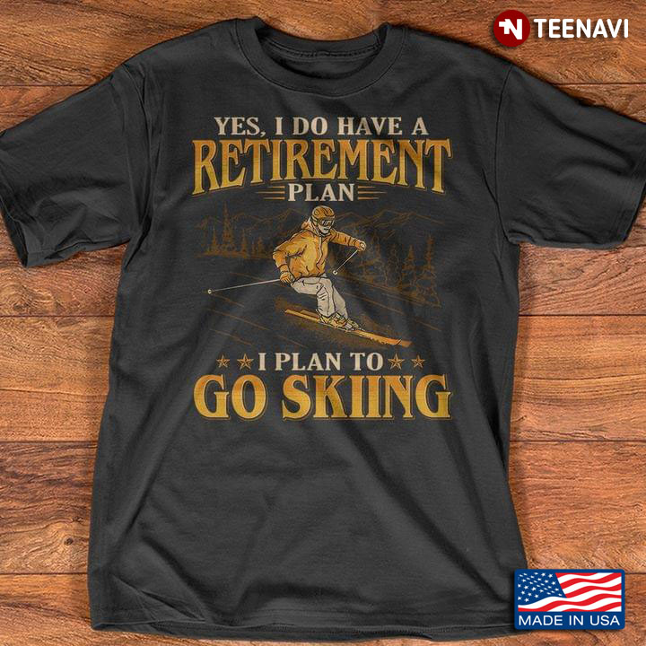 Yes I Do Have A Retirement Plan I Plan To Go Skiing for Skiing Lover