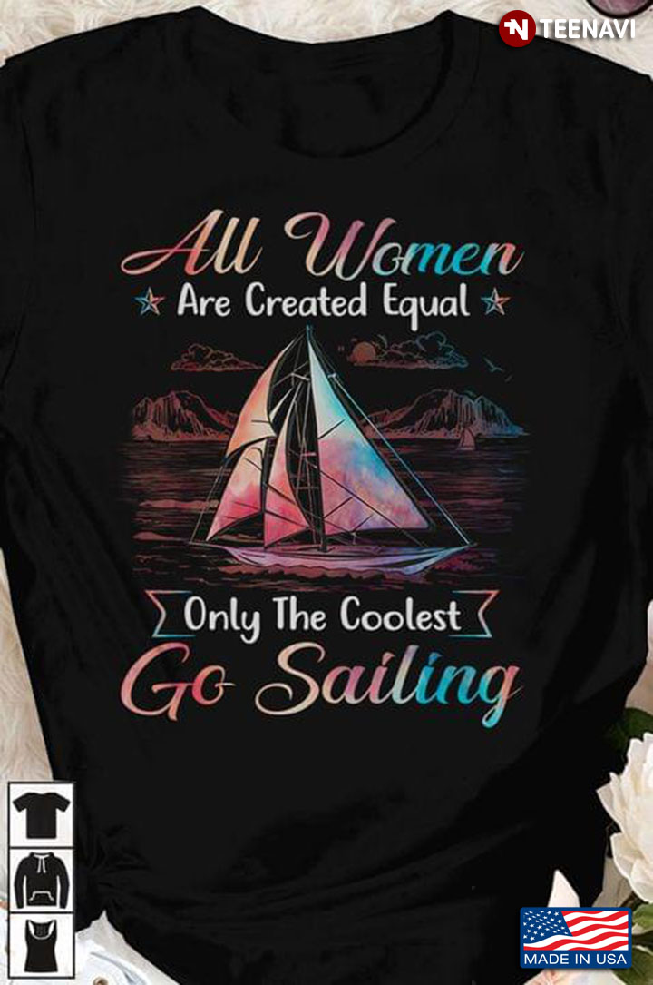 All Women Are Created Equal Only The Coolest Go Sailing