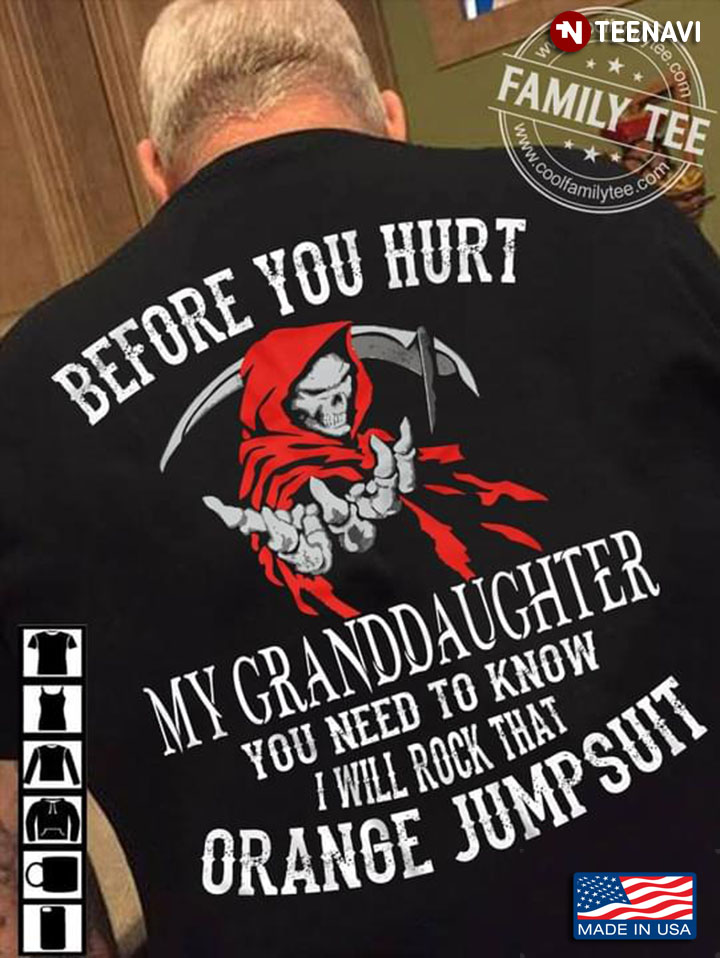 Before You Hurt My Granddaughter You Need To Know I Will Rock That Orange