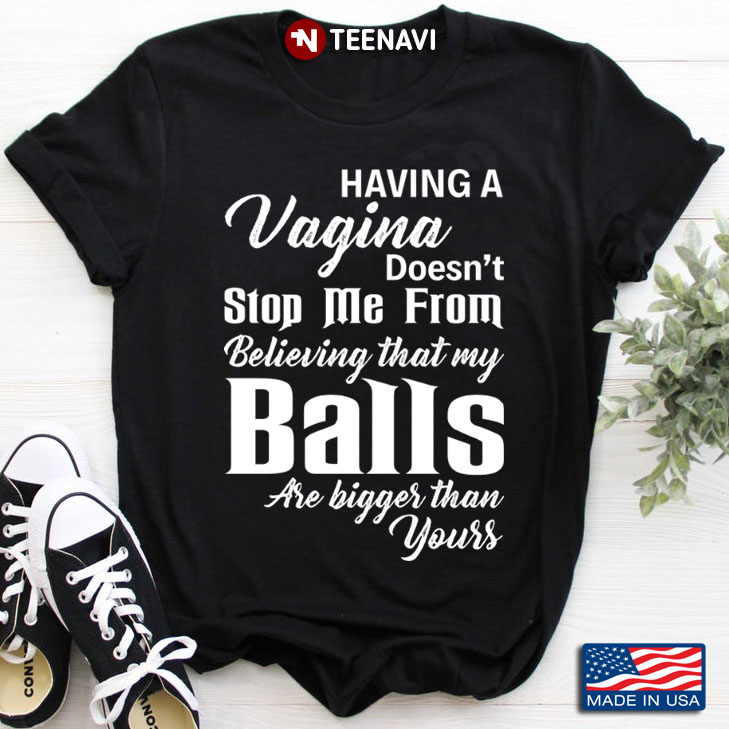 Having A Vagina Doesn't Stop Me From Believing That My Balls Are Bigger