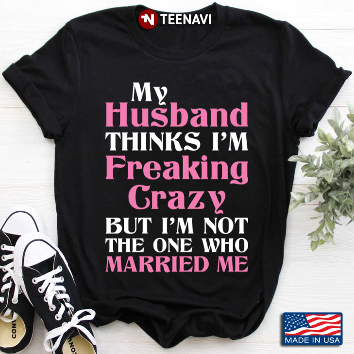 My Husband Thinks I'm Freaking Crazy But I'm Not The One Who Married Me