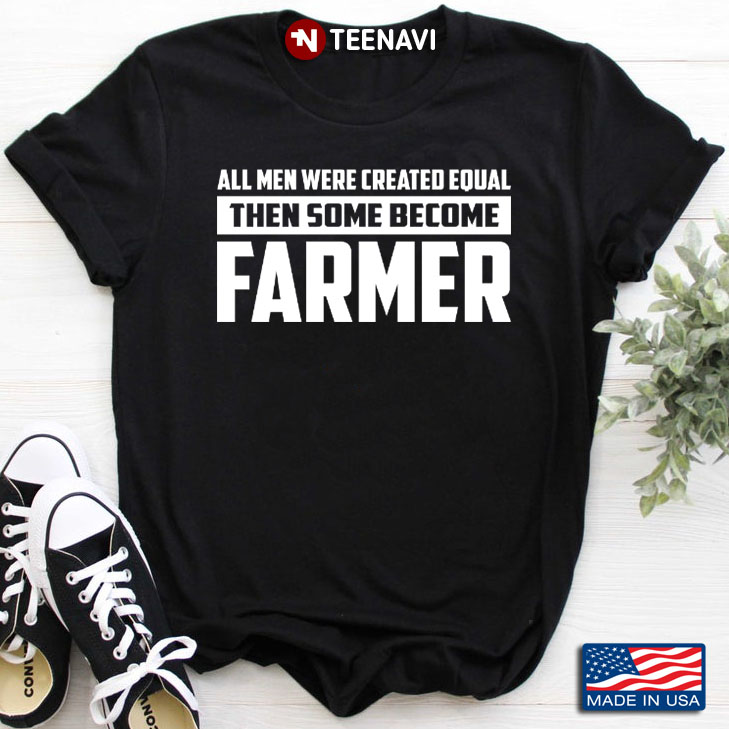 All Men Were Created Equal Then Some Become Farmer