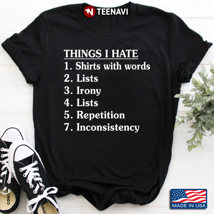 Things I Hate Shirts With Words Lists Irony Lists Repetition Inconsistency