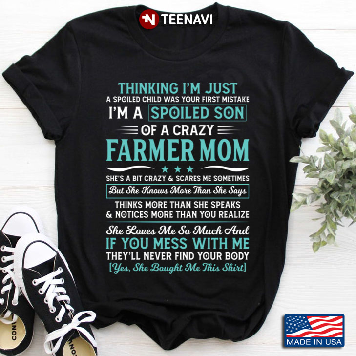 Thinking I'm Just A Spoiled Child I'm A Spoiled Son Of A Crazy Farmer Mom