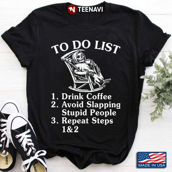To Do List Drink Coffee Avoid Slapping Stupid People Repeat Steps 1&2 The Death