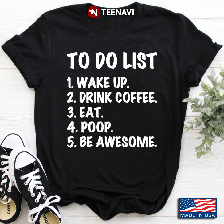 To Do List Wake Up Drink Coffee Eat Poop Be Awesome