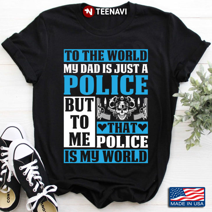 To The World My Dad Is A Police But To Me That Police Is My World