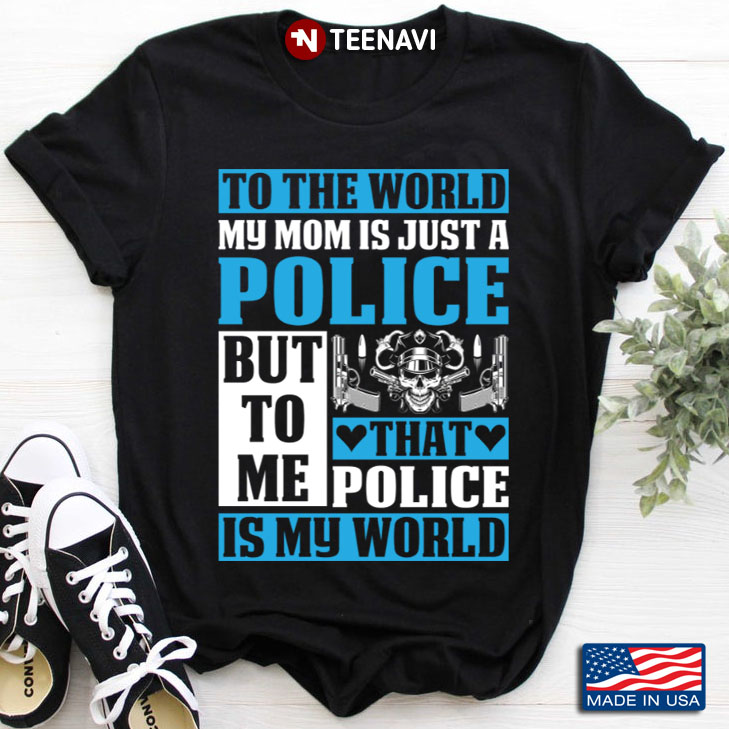 To The World My Mom Is Just A Police But To Me That Police Is My World