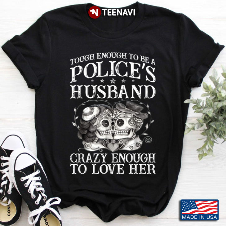 Sugar Skulls Tough Enough To Be A Police's Husband Crazy Enough To Love Her