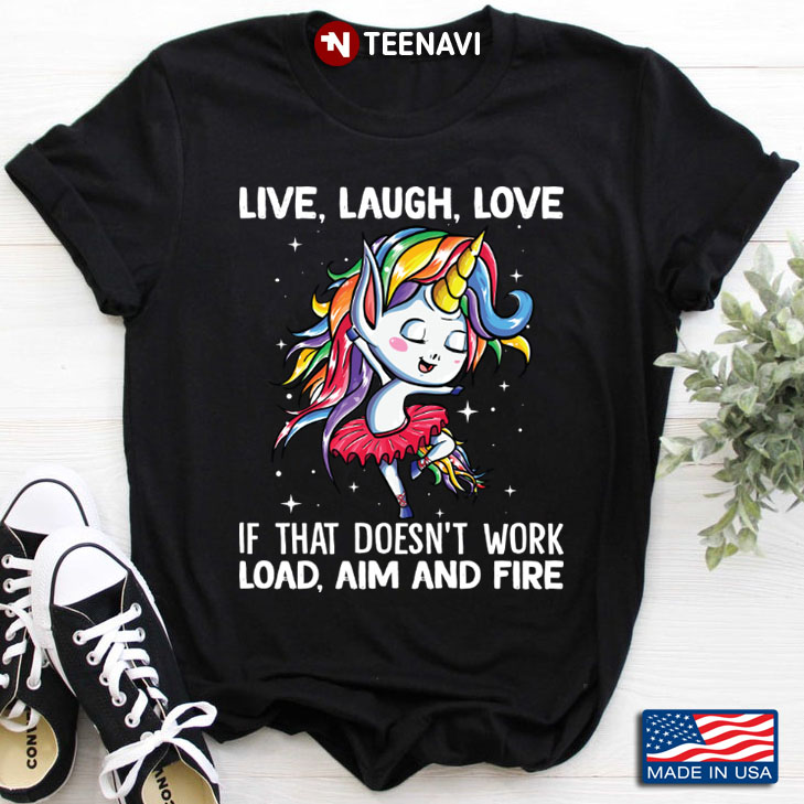 Unicorn Live Laugh Love If That Doesn't Work Load Aim And Fire