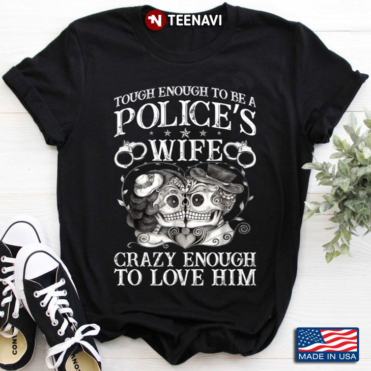 Sugar Skulls Tough Enough To Be A Police's Wife Crazy Enough To Love Him