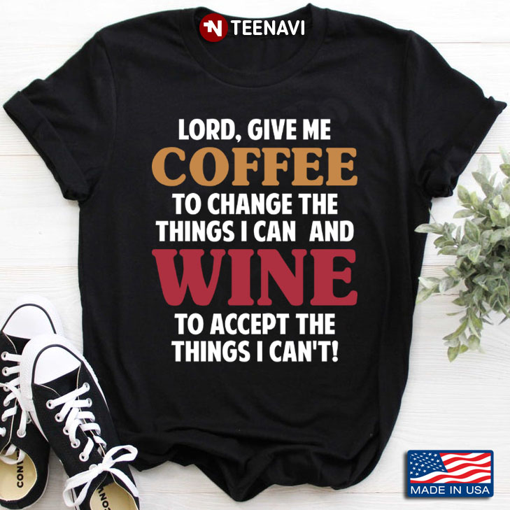 Lord Give Me Coffee To Change The Things I Can And Wine To Accept The Things