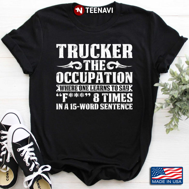 Trucker The Occupation Where One Learns To Say Fuck 8 Times In A 15 Word