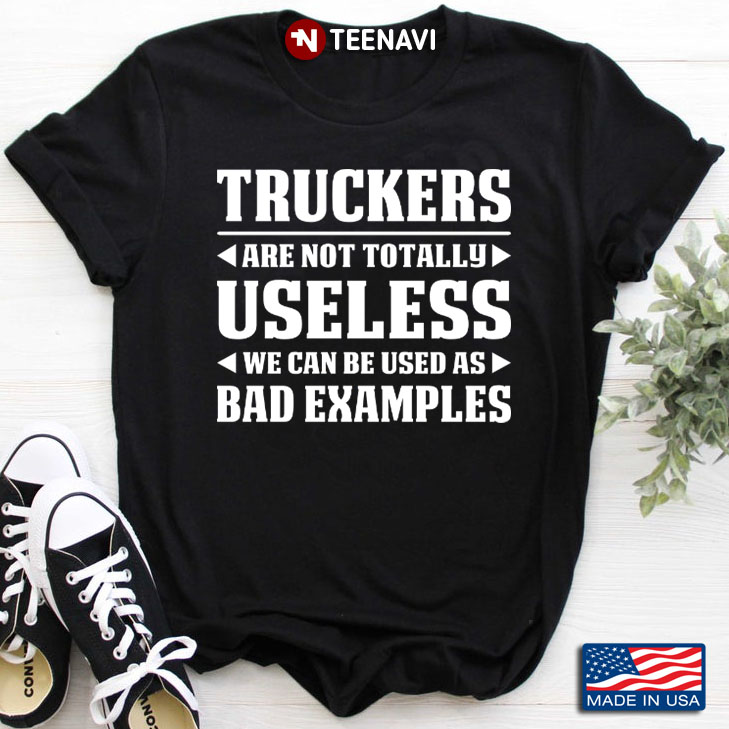Truckers Are Not Totally Useless We Can Be Used As Bad Examples
