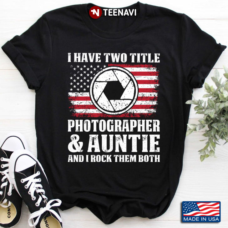 I Have Two Title Photographer And Auntie And I Rock Them Both American Flag
