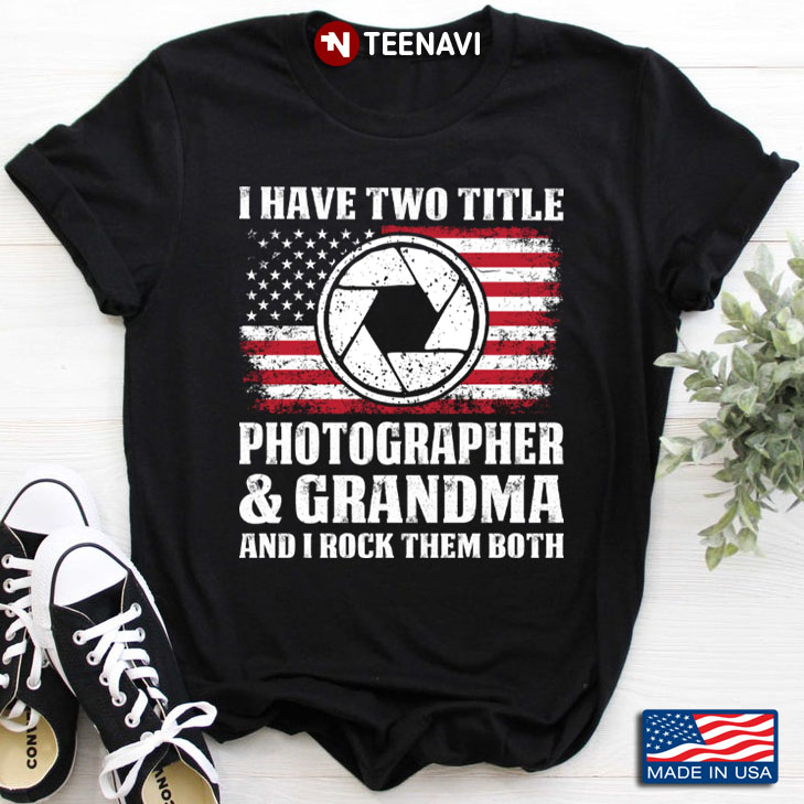 I Have Two Title Photographer And Grandma And I Rock Them Both American Flag