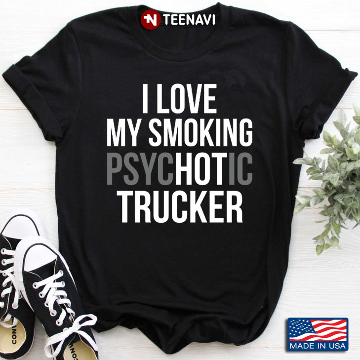 I Love My Smoking Psychotic Trucker