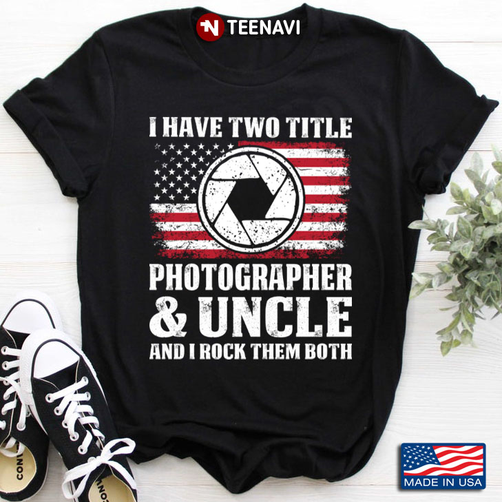I Have Two Title Photographer And Uncle And I Rock Them Both American Flag