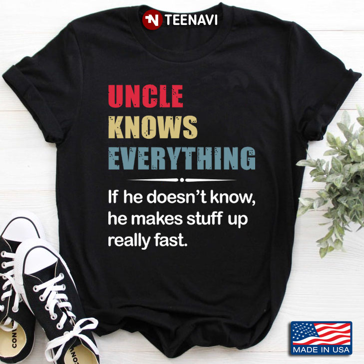 Uncle Knows Everything If He Doesn't Know He Makes Stuff Up Really Fast