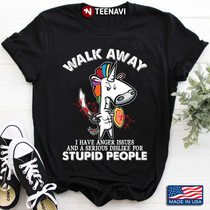 Unicorn Walk Away I Have Anger Issues And A Serious Dislike For Stupid People