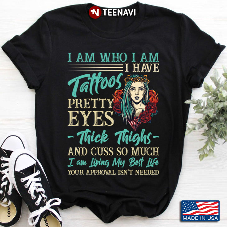 I Am Who I Am I Have Tattoos Pretty Eyes Thick Thighs And Cuss So Much