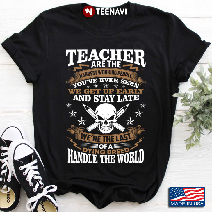 Teacher Are The Hardest Working People You've Ever Seen We Get Up Early
