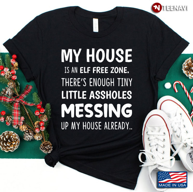 My House Is An Elf Free Zone There’s Enough Tiny Little Assholes