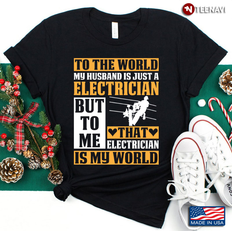 To The World My Husband Is Just An Electrician But To Me That Electrician Is My