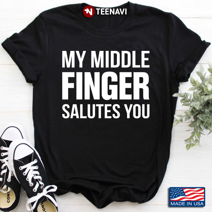 My Middle Finger Salutes You Funny Saying