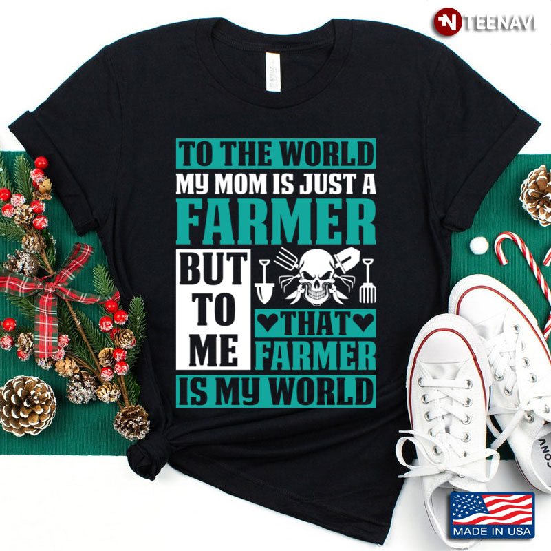 To The World My Mom Is Just A Farmer That Farmer Is My World Gift For Mother