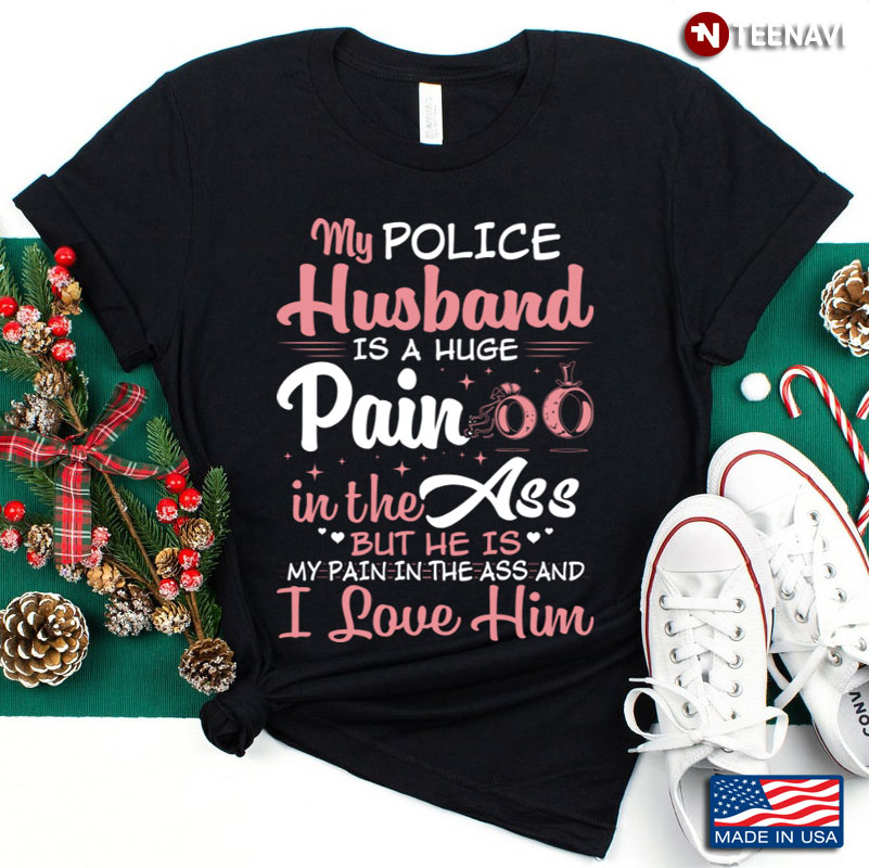My Police Husband Is A Huge Pain In The Ass But He Is My Pain In The Ass