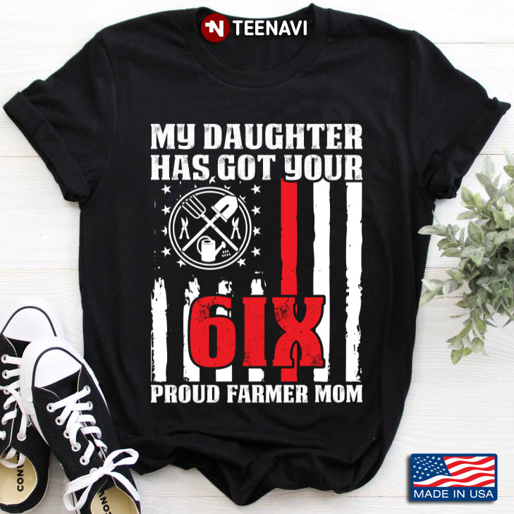 My Daughter Has Got Your 6IX Proud Farmer Mom