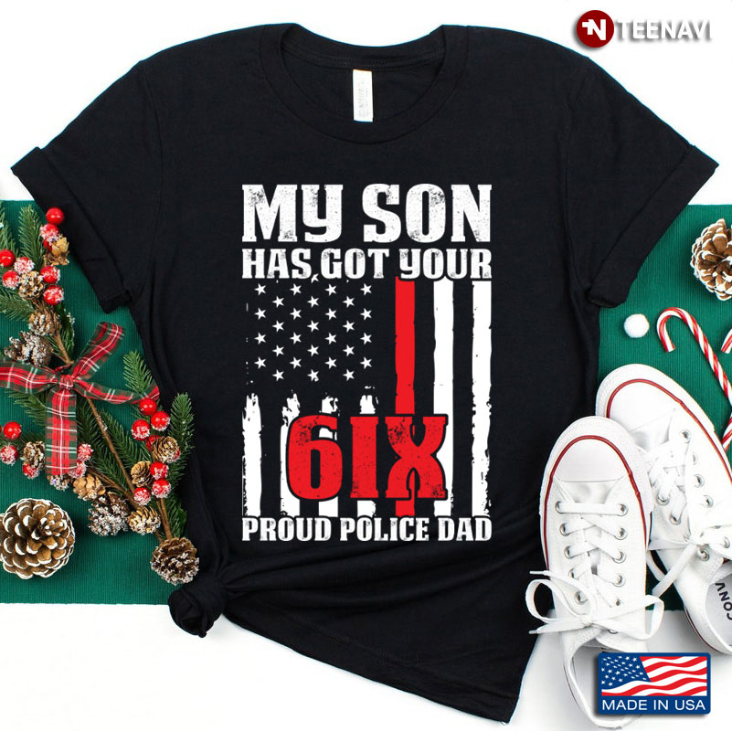 My Son Has Got Your 6IX Proud Police Dad American Flag