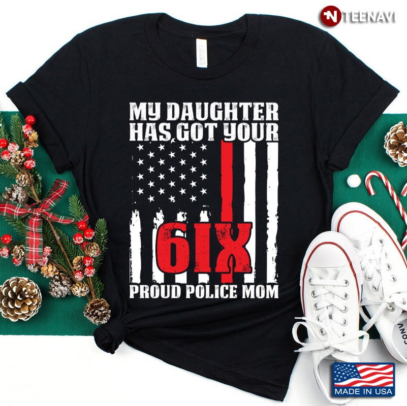 My Daughter Has Got Your 6IX Proud Police Mom American Flag